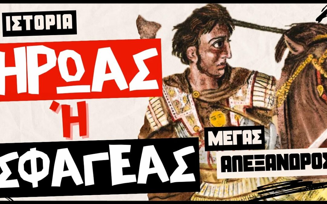 Μέγας Αλέξανδρος: ΗΡΩΑΣ ή ΣΦΑΓΕΑΣ;